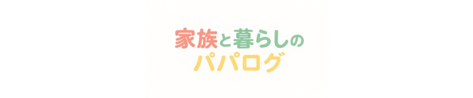 家族と暮らしのパパログ